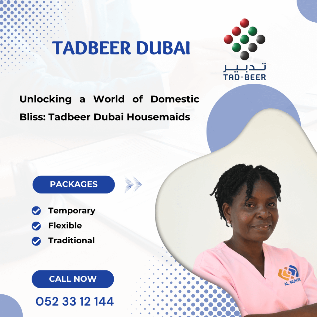 Unlocking a World of Domestic Bliss: Tadbeer Dubai Housemaids